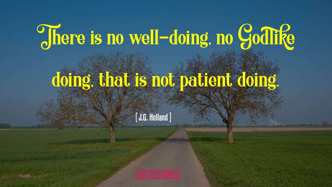J.G. Holland Quotes: There is no well-doing, no