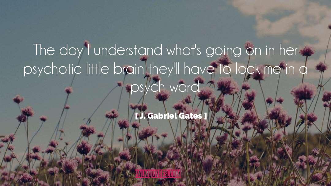 J. Gabriel Gates Quotes: The day I understand what's