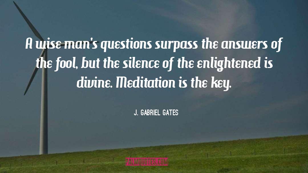 J. Gabriel Gates Quotes: A wise man's questions surpass