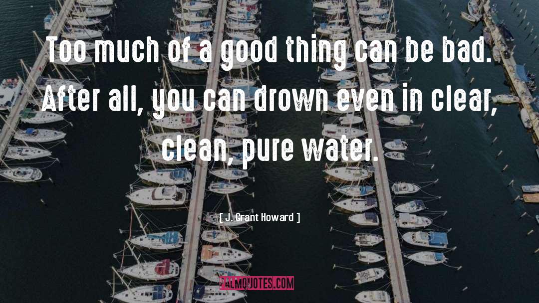J. Grant Howard Quotes: Too much of a good