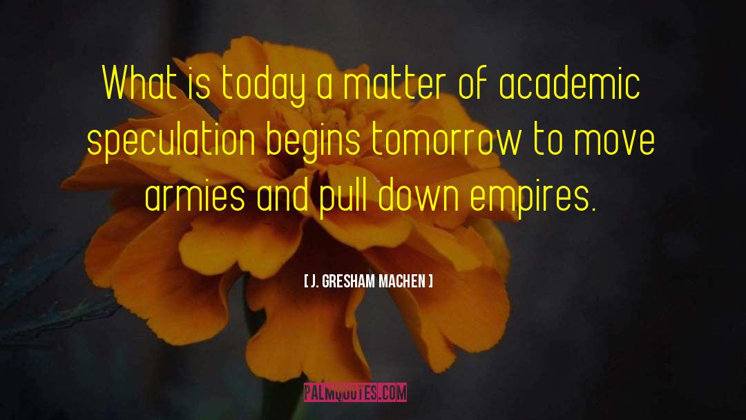 J. Gresham Machen Quotes: What is today a matter