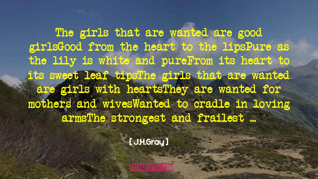 J.H.Gray Quotes: The girls that are wanted