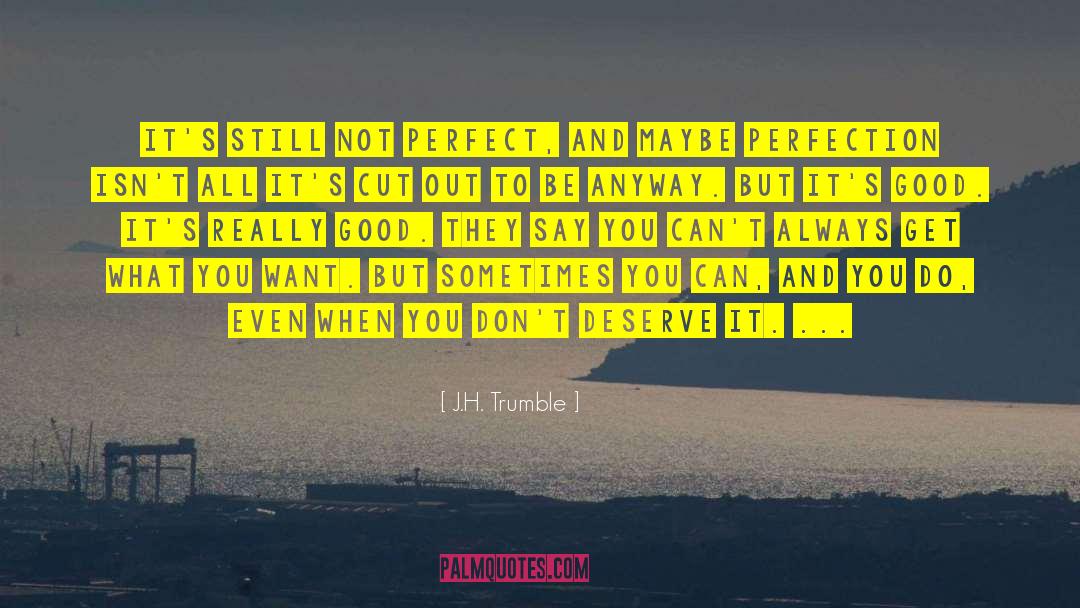 J.H. Trumble Quotes: It's still not perfect, and