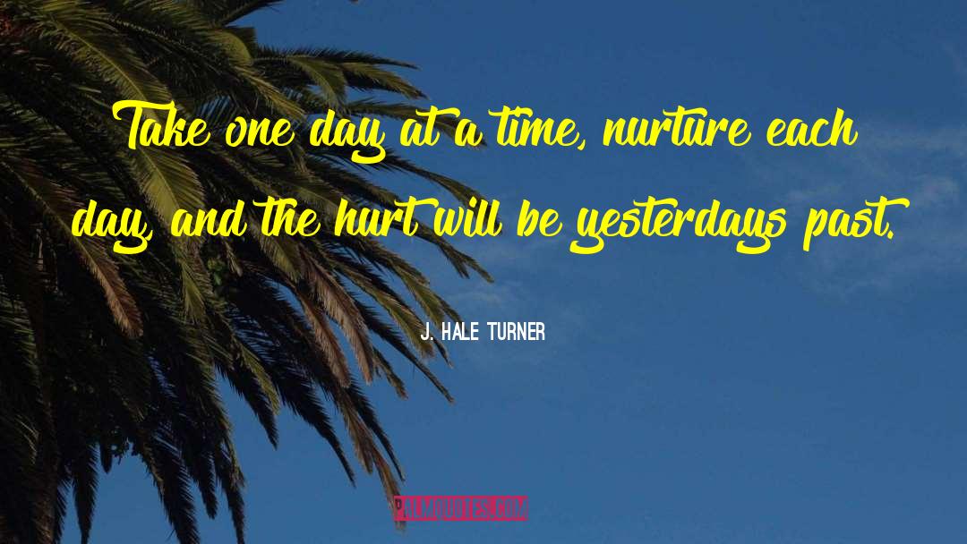 J. Hale Turner Quotes: Take one day at a