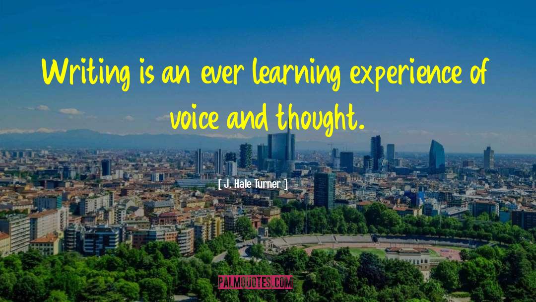 J. Hale Turner Quotes: Writing is an ever learning
