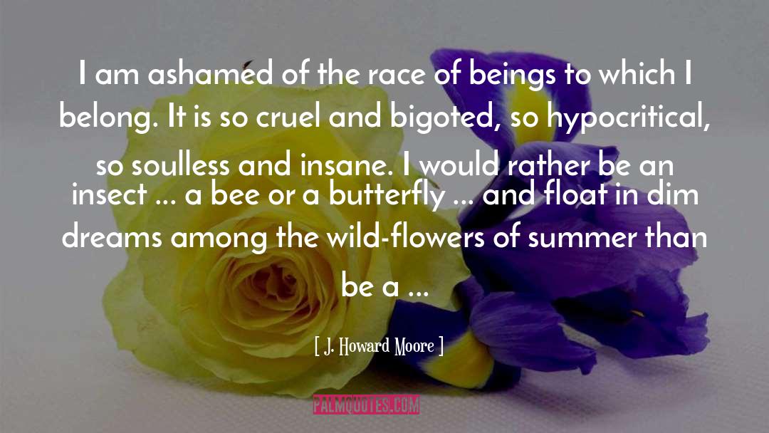 J. Howard Moore Quotes: I am ashamed of the