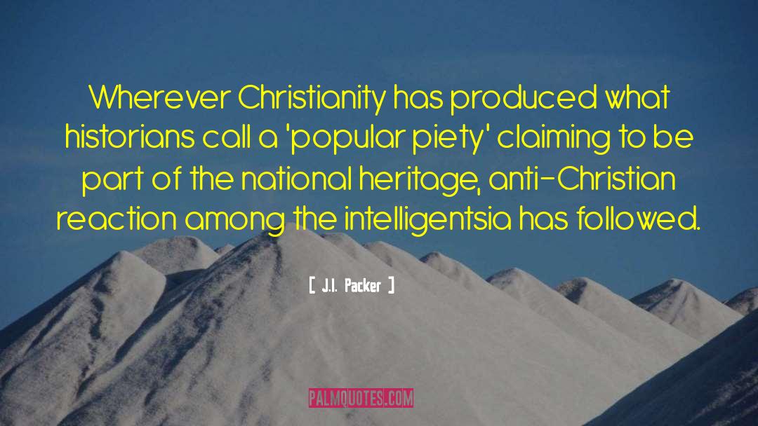 J.I. Packer Quotes: Wherever Christianity has produced what