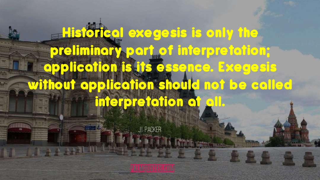 J.I. Packer Quotes: Historical exegesis is only the