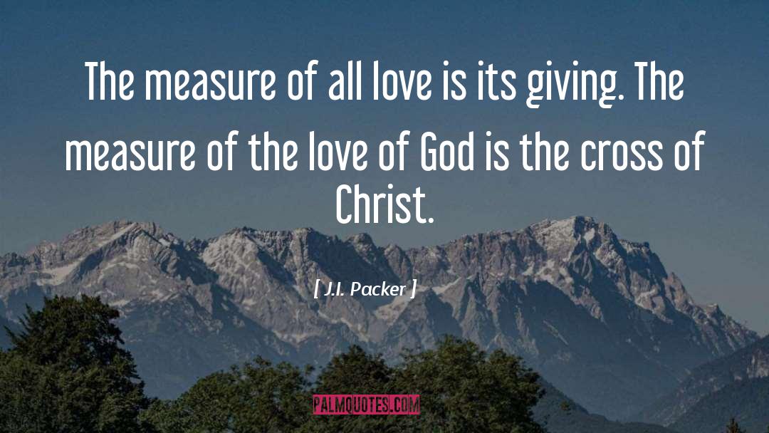 J.I. Packer Quotes: The measure of all love
