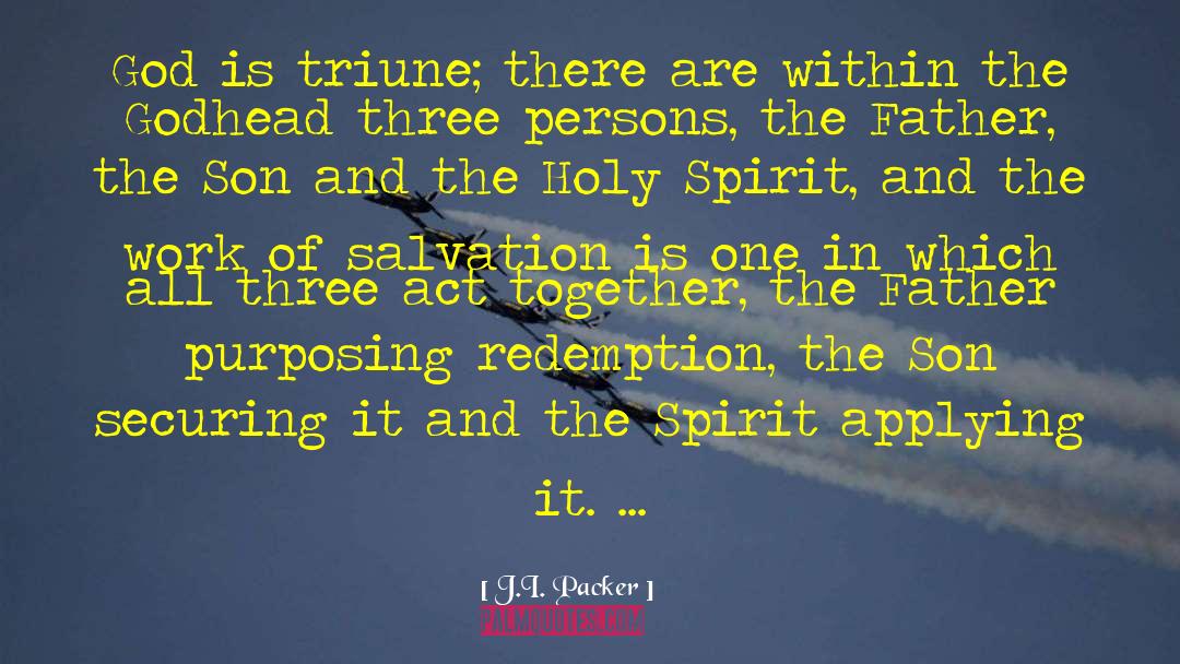 J.I. Packer Quotes: God is triune; there are