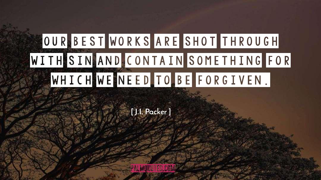 J.I. Packer Quotes: Our best works are shot