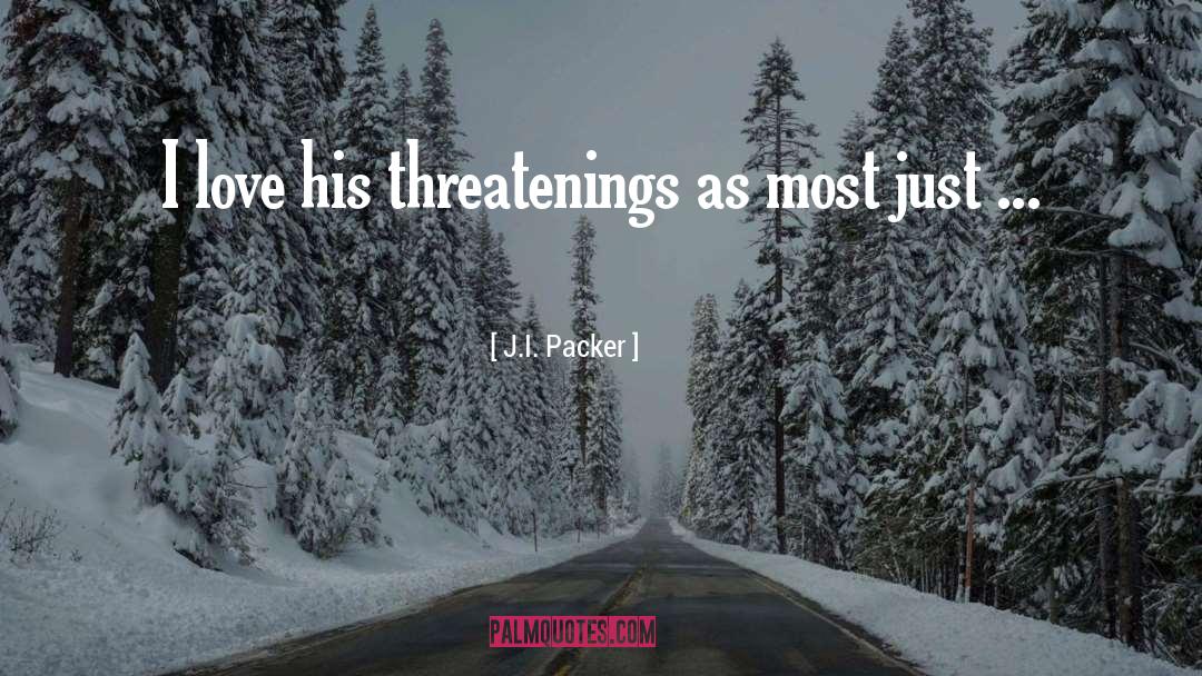 J.I. Packer Quotes: I love his threatenings as