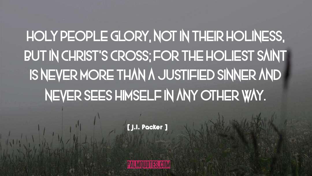 J.I. Packer Quotes: Holy people glory, not in