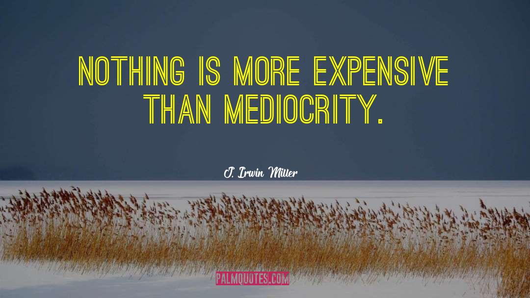 J. Irwin Miller Quotes: Nothing is more expensive than