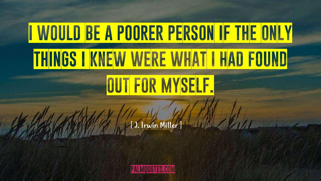 J. Irwin Miller Quotes: I would be a poorer