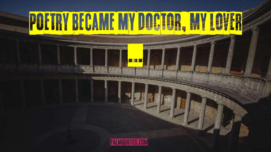 J. Ivy Quotes: Poetry became my doctor, my