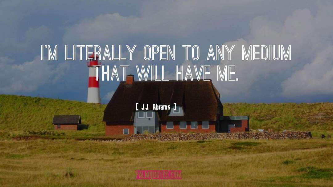 J.J. Abrams Quotes: I'm literally open to any