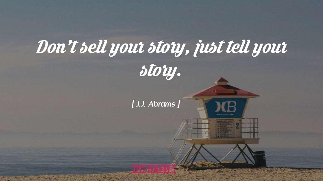 J.J. Abrams Quotes: Don't sell your story, just