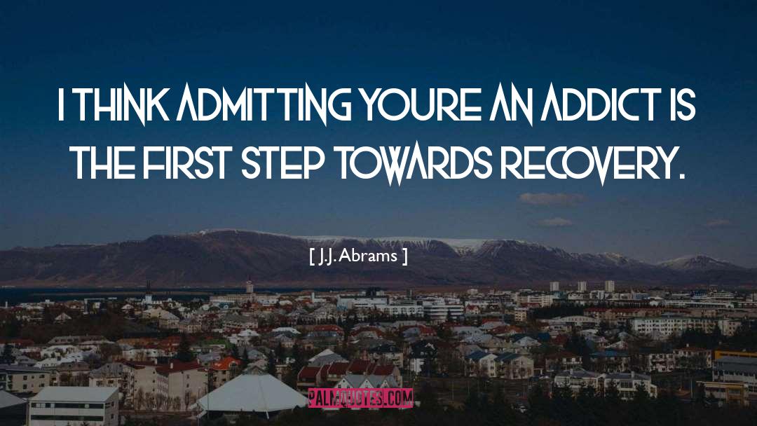 J.J. Abrams Quotes: I think admitting youre an