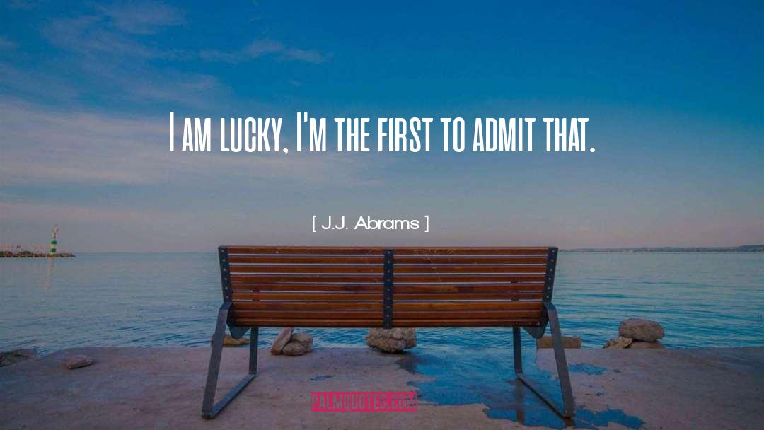 J.J. Abrams Quotes: I am lucky, I'm the