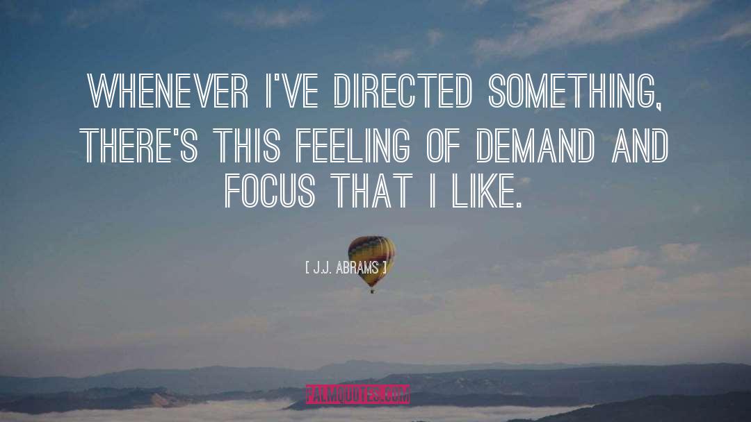 J.J. Abrams Quotes: Whenever I've directed something, there's