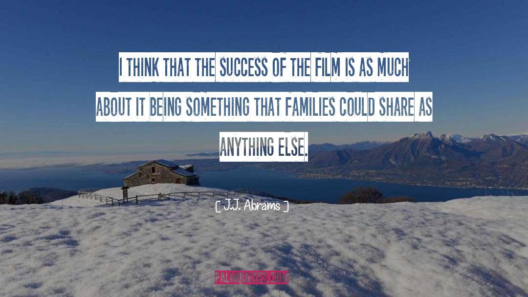 J.J. Abrams Quotes: I think that the success