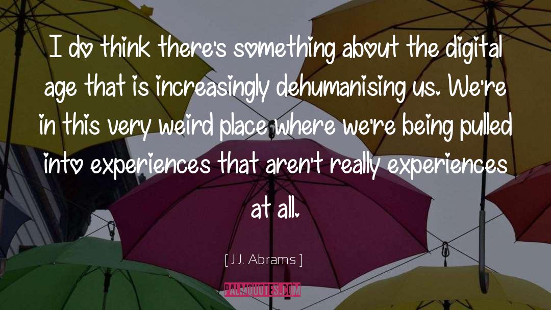 J.J. Abrams Quotes: I do think there's something