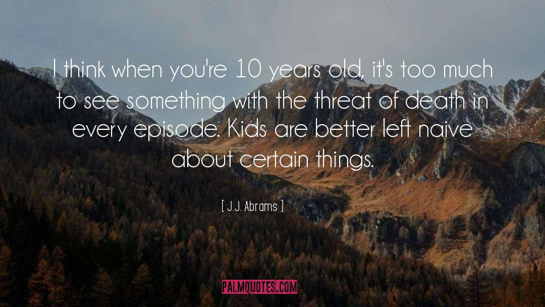J.J. Abrams Quotes: I think when you're 10