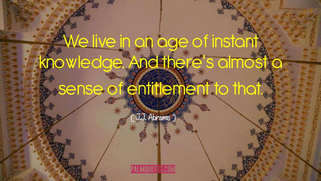J.J. Abrams Quotes: We live in an age