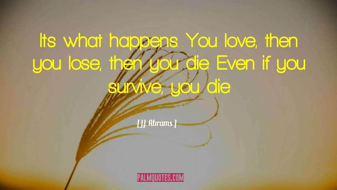 J.J. Abrams Quotes: It's what happens. You love,