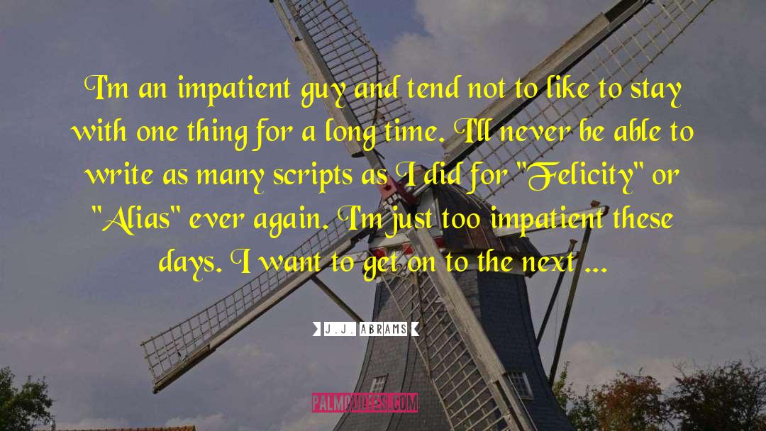 J.J. Abrams Quotes: I'm an impatient guy and