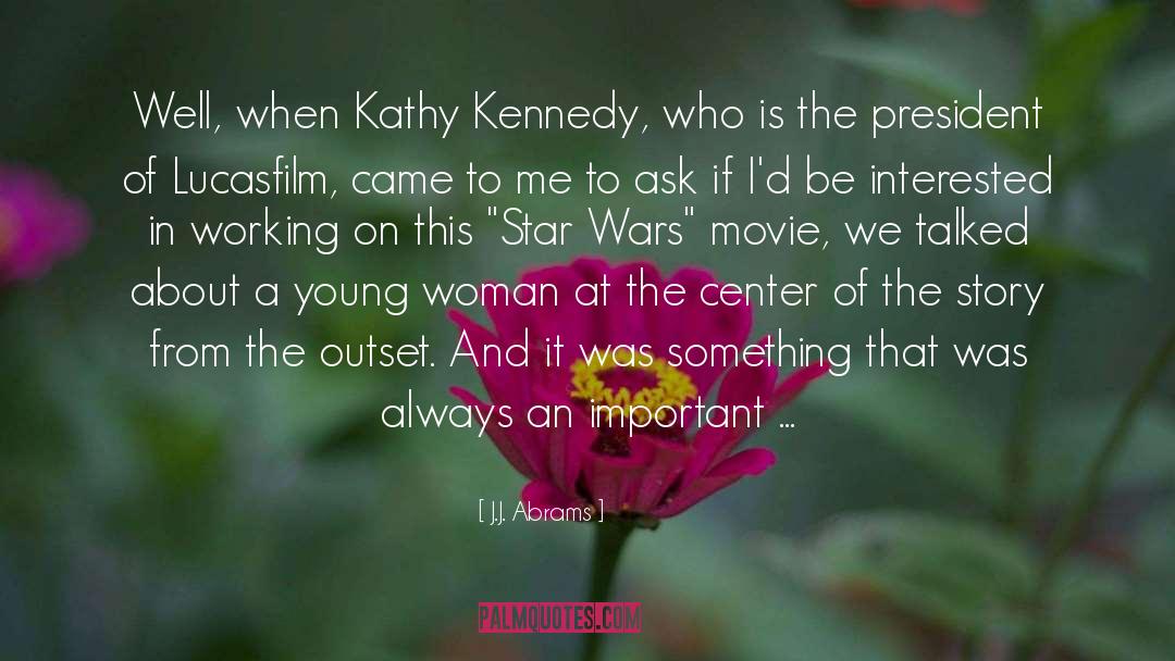 J.J. Abrams Quotes: Well, when Kathy Kennedy, who