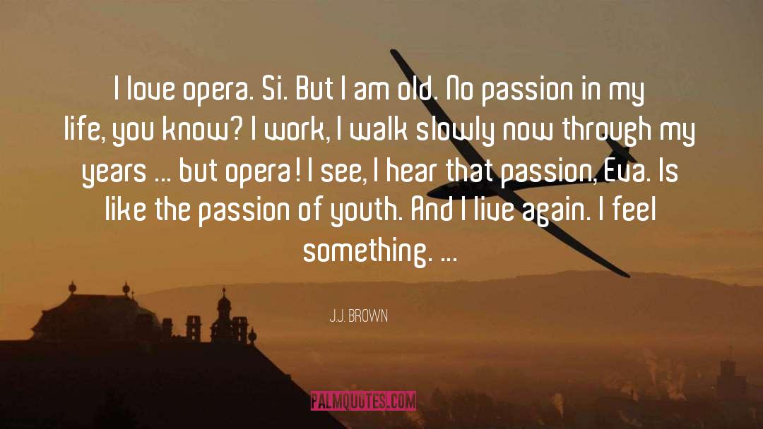 J.J. Brown Quotes: I love opera. Si. But