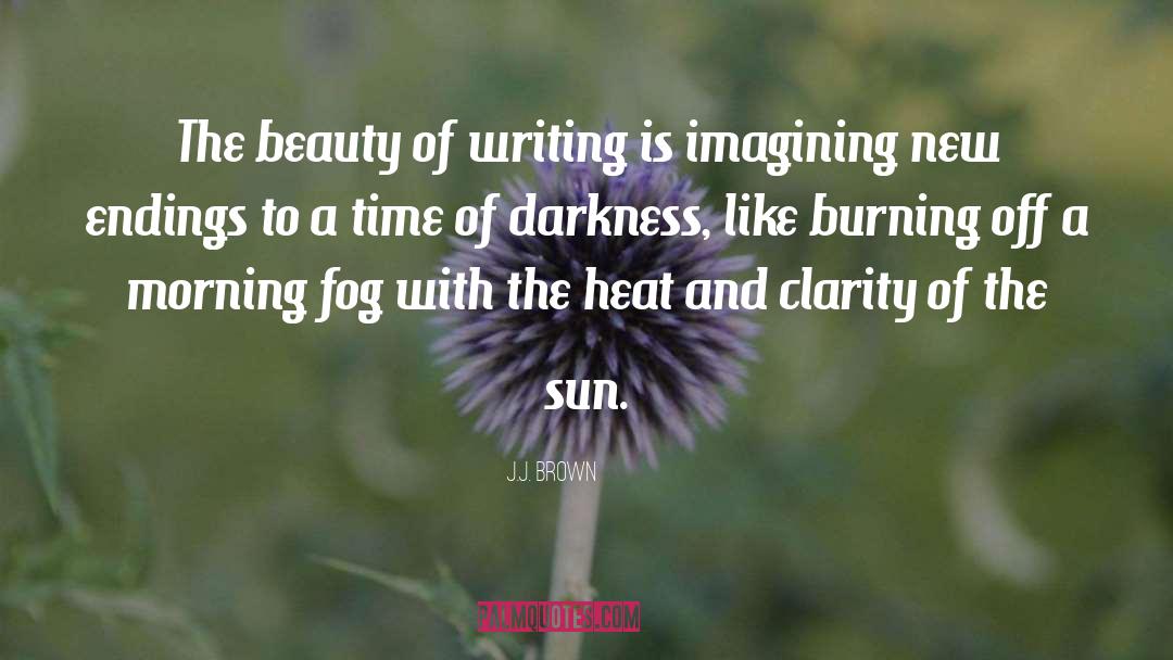 J.J. Brown Quotes: The beauty of writing is