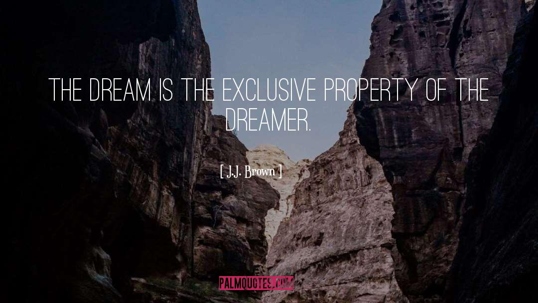 J.J. Brown Quotes: The dream is the exclusive