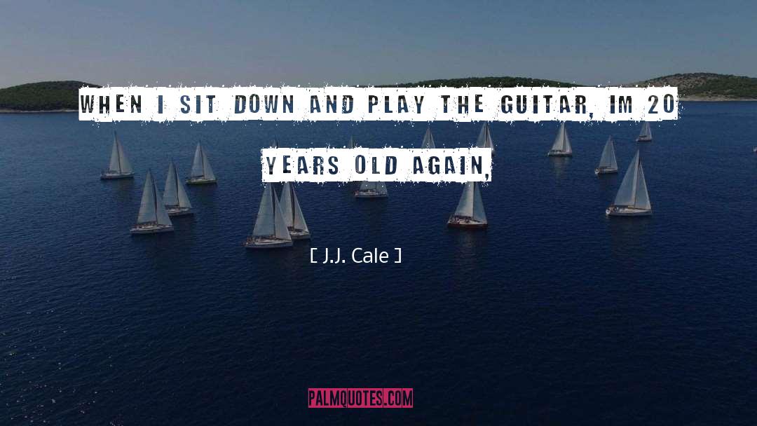 J.J. Cale Quotes: When I sit down and