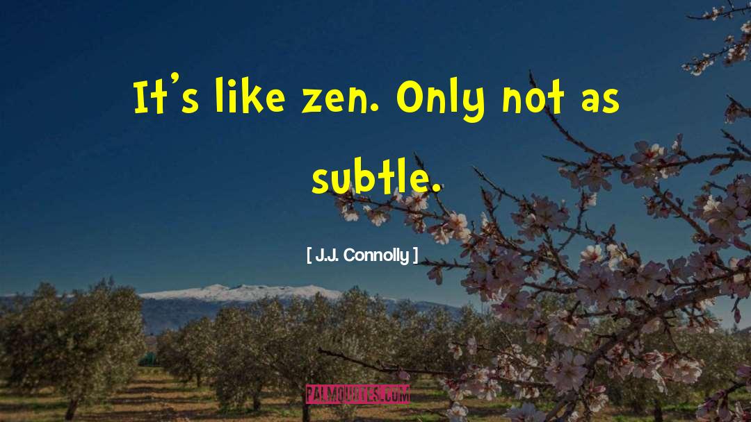 J.J. Connolly Quotes: It's like zen. Only not