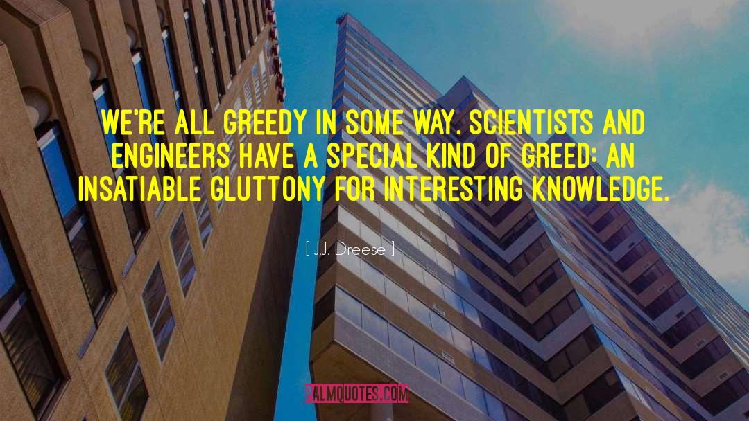 J.J. Dreese Quotes: We're all greedy in some