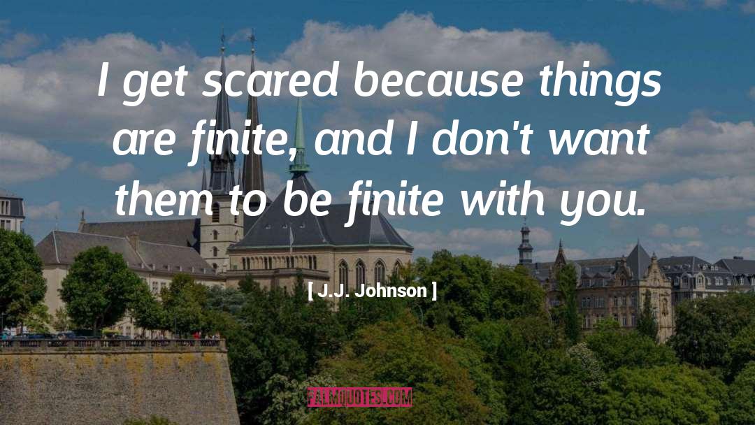 J.J. Johnson Quotes: I get scared because things