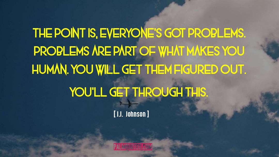 J.J. Johnson Quotes: The point is, everyone's got