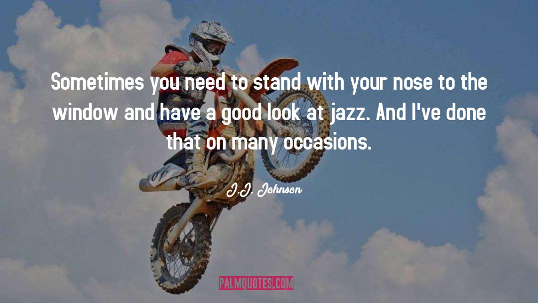 J.J. Johnson Quotes: Sometimes you need to stand