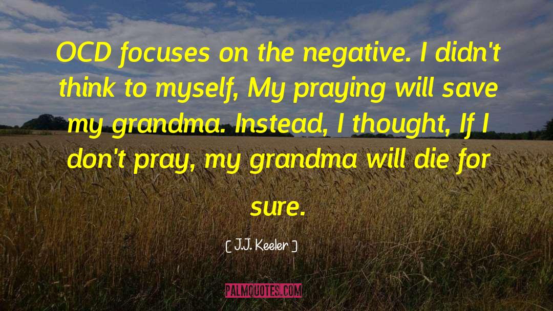 J.J. Keeler Quotes: OCD focuses on the negative.