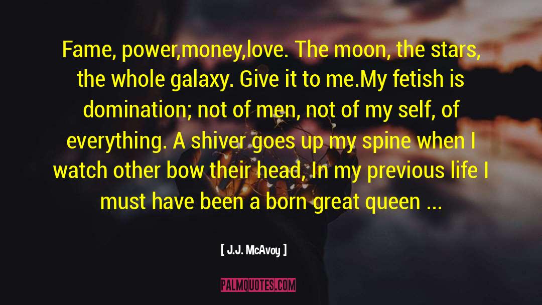 J.J. McAvoy Quotes: Fame, power,money,love. The moon, the