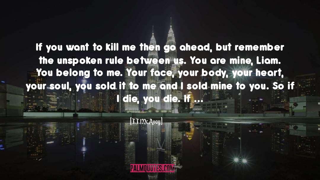 J.J. McAvoy Quotes: If you want to kill