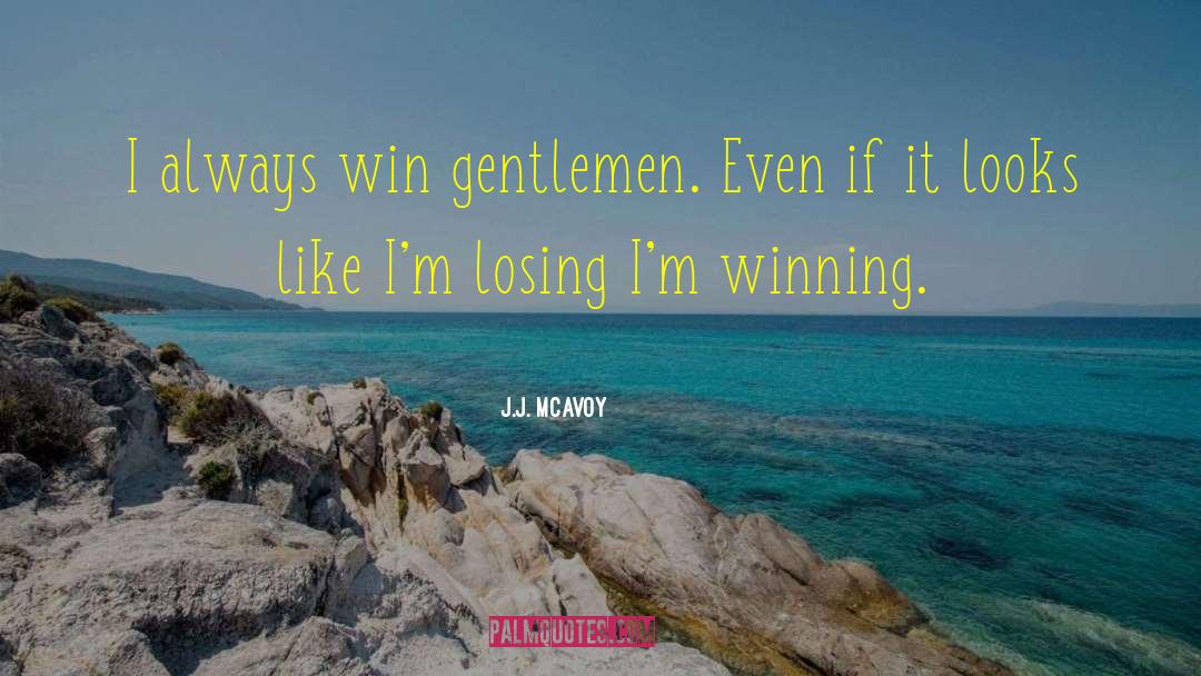 J.J. McAvoy Quotes: I always win gentlemen. Even