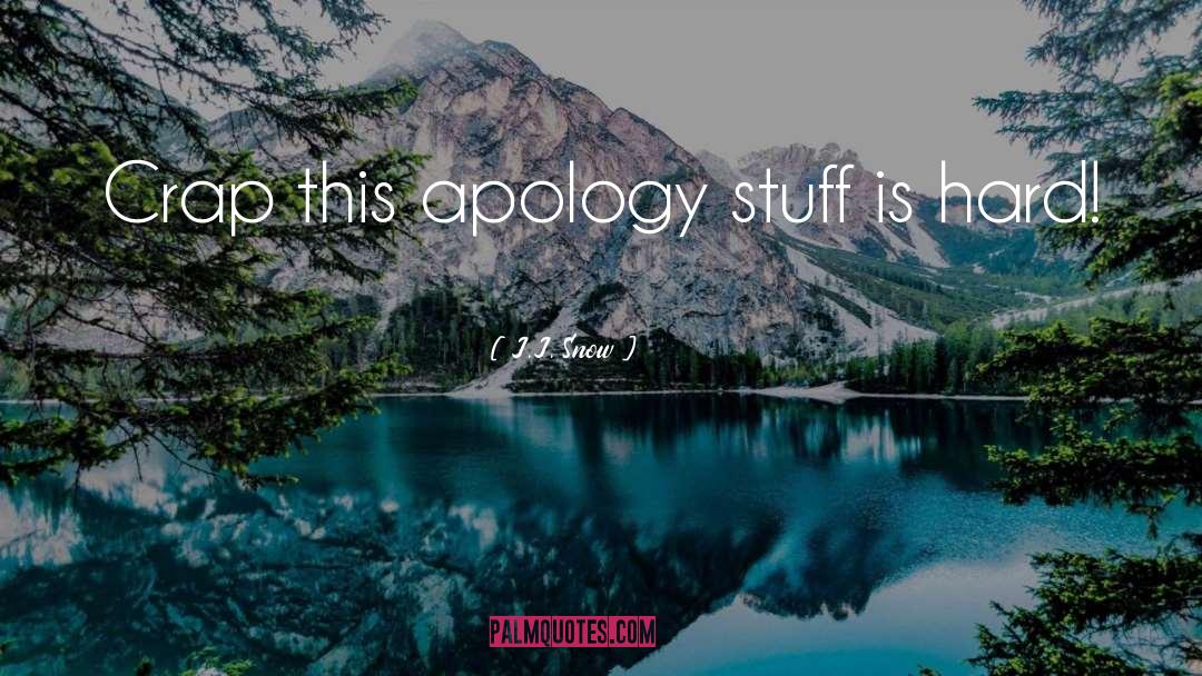J.J. Snow Quotes: Crap this apology stuff is