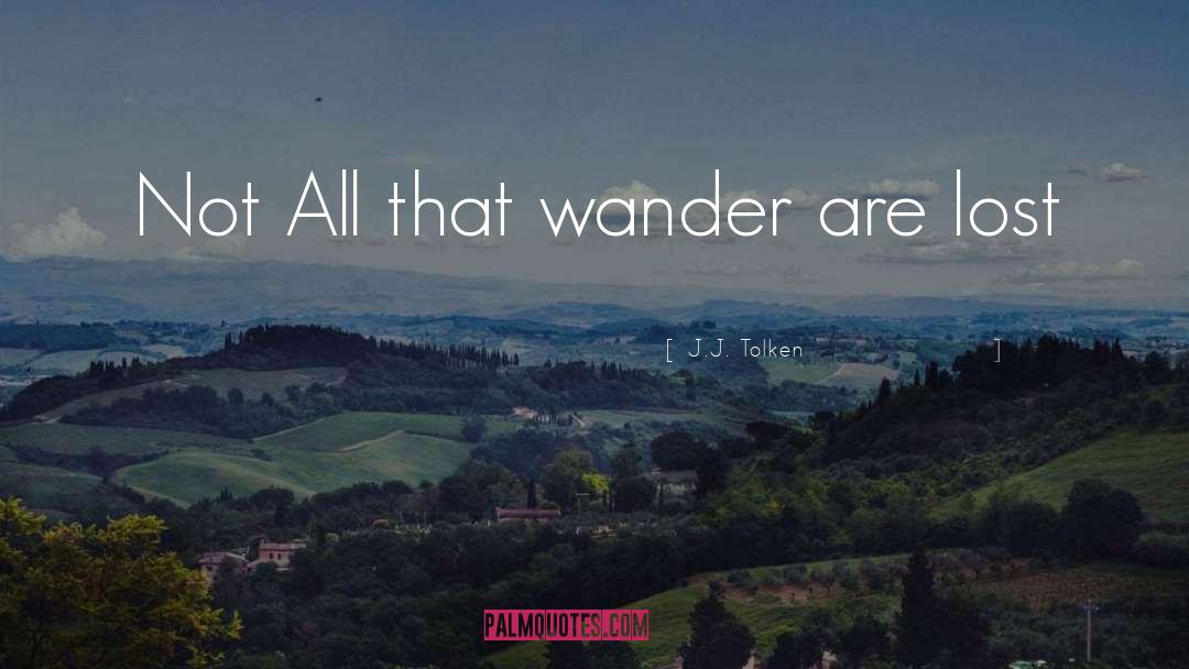 J.J. Tolken Quotes: Not All that wander are