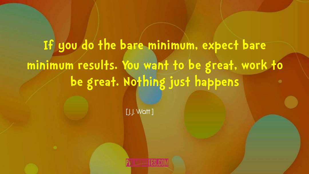J. J. Watt Quotes: If you do the bare