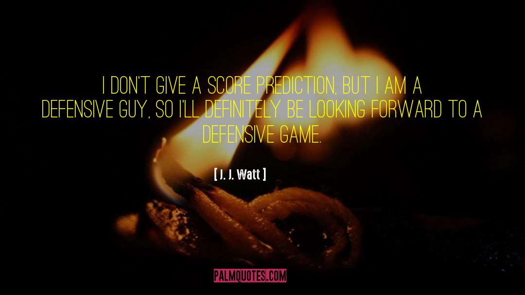 J. J. Watt Quotes: I don't give a score
