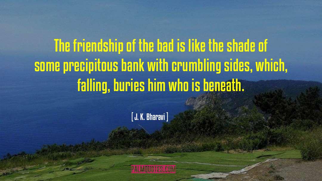 J. K. Bharavi Quotes: The friendship of the bad